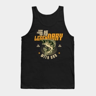 EVERY FISHING TRIP IS LEGENDARY WITH DAD Tank Top